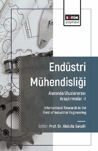 Endüstri Mühendisliği Alanında Uluslararası Araştırmalar-I